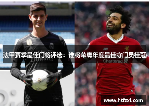 法甲赛季最佳门将评选：谁将荣膺年度最佳守门员桂冠