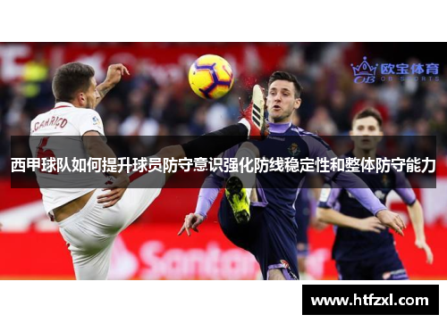西甲球队如何提升球员防守意识强化防线稳定性和整体防守能力