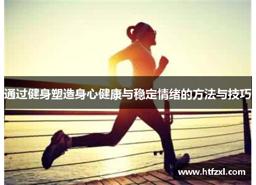 通过健身塑造身心健康与稳定情绪的方法与技巧